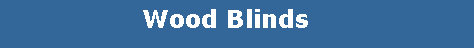 Text Box:                        Wood Blinds 